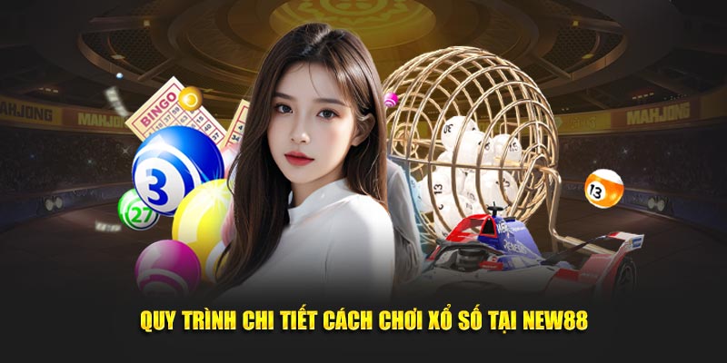 Quy trình chi tiết cách chơi xổ số tại New88